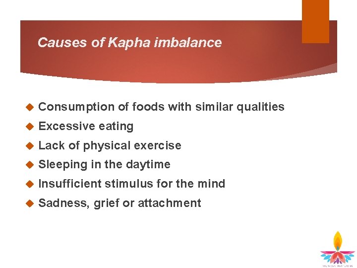 Causes of Kapha imbalance Consumption of foods with similar qualities Excessive eating Lack of