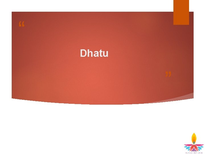 “ Dhatu ” “ Dhatu ”