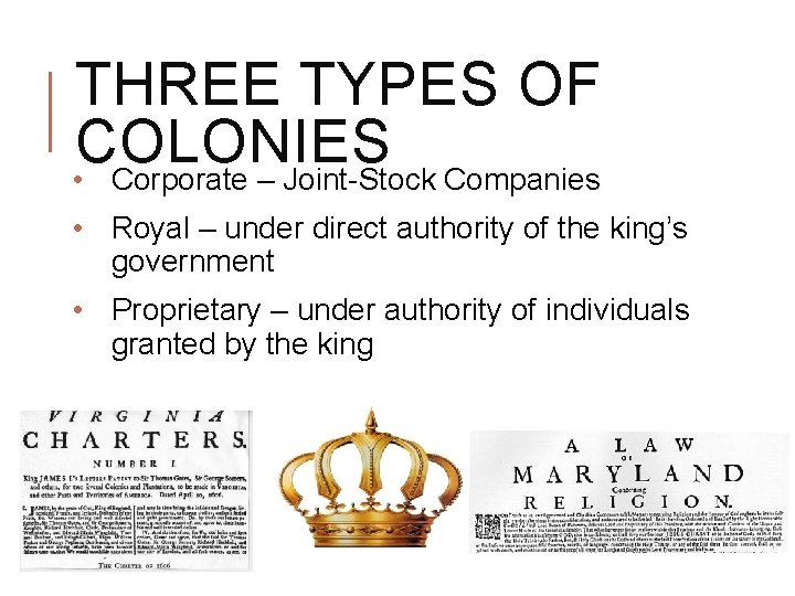 THREE TYPES OF COLONIES • Corporate – Joint-Stock Companies • Royal – under direct THREE TYPES OF COLONIES • Corporate – Joint-Stock Companies • Royal – under direct