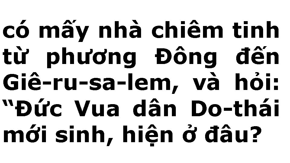 có mấy nhà chiêm tinh từ phương Đông đến Giê-ru-sa-lem, và hỏi: “Đức Vua