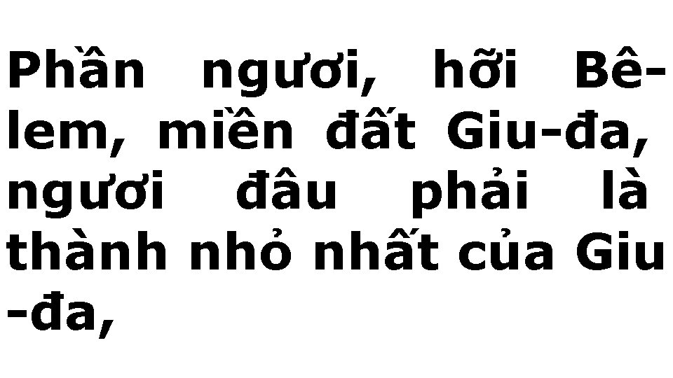 Phần ngươi, hỡi Bêlem, miền đất Giu-đa, ngươi đâu phải là thành nhỏ nhất