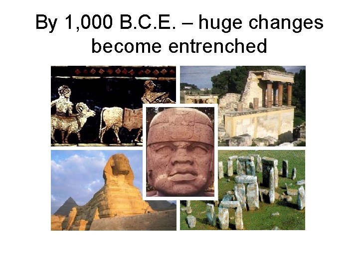 By 1, 000 B. C. E. – huge changes become entrenched 