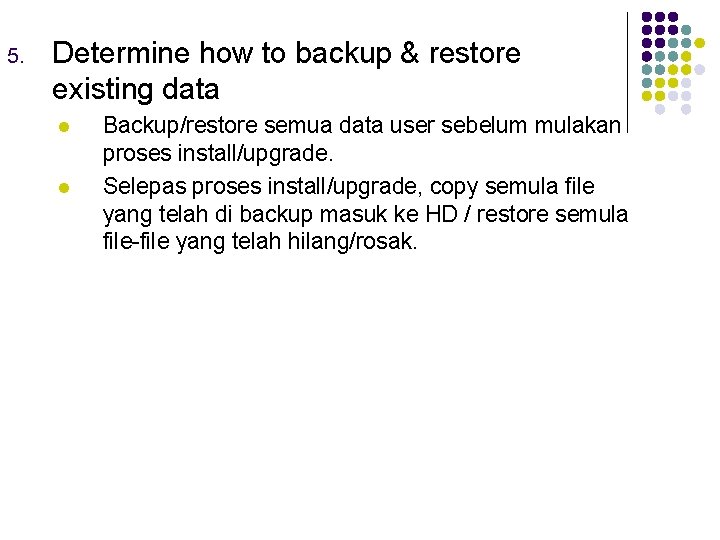 5. Determine how to backup & restore existing data l l Backup/restore semua data