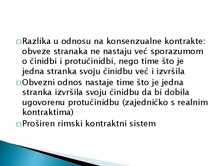 � Razlika u odnosu na konsenzualne kontrakte: obveze stranaka ne nastaju već sporazumom o