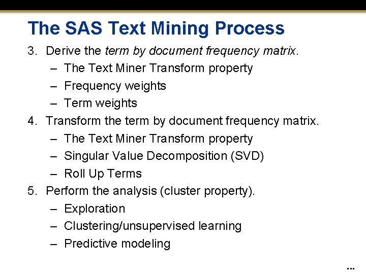 The SAS Text Mining Process 3. Derive the term by document frequency matrix. –
