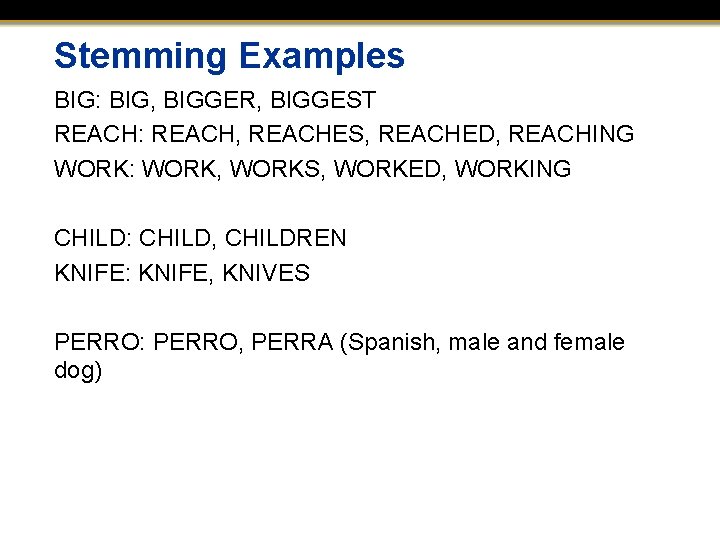 Stemming Examples BIG: BIG, BIGGER, BIGGEST REACH: REACH, REACHES, REACHED, REACHING WORK: WORK, WORKS,