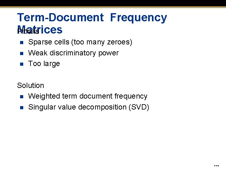 Term-Document Frequency Matrices Pitfalls n n n Sparse cells (too many zeroes) Weak discriminatory