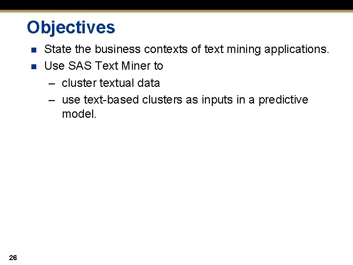 Objectives n n 26 State the business contexts of text mining applications. Use SAS