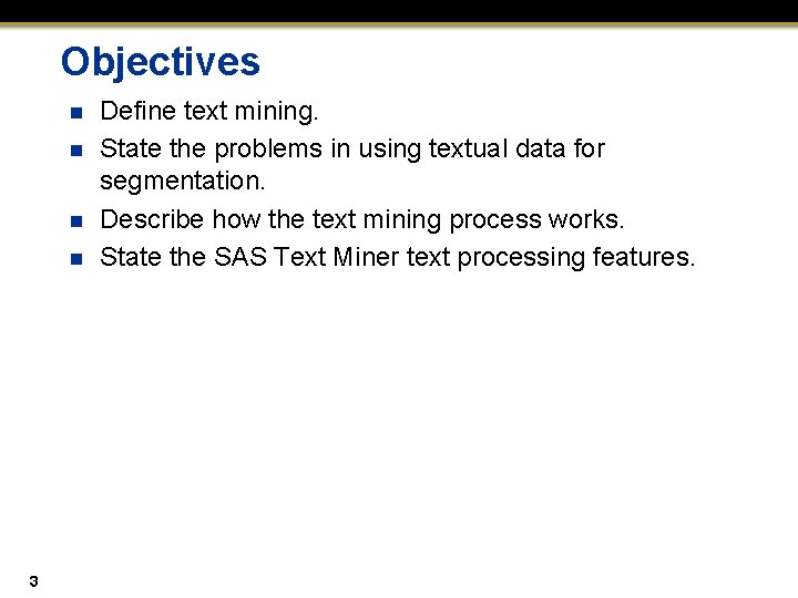 Objectives n n 3 Define text mining. State the problems in using textual data