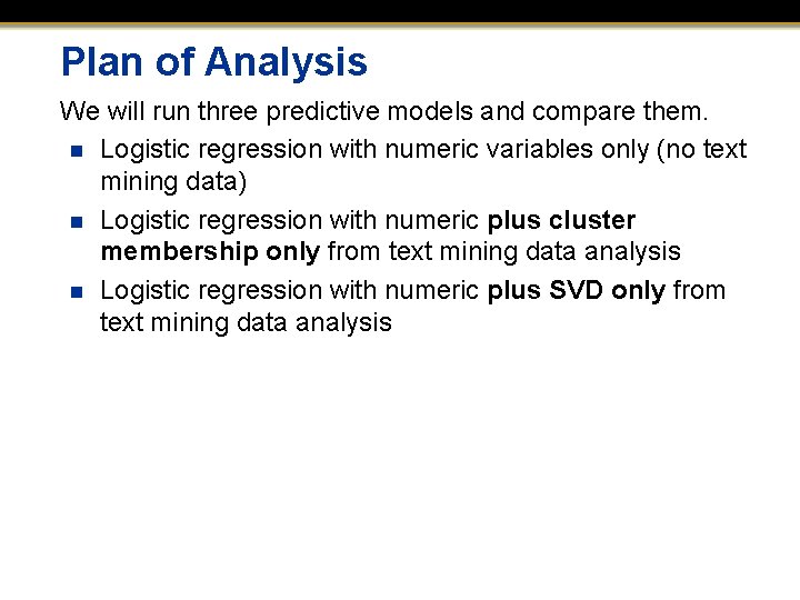 Plan of Analysis We will run three predictive models and compare them. n Logistic