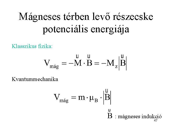 Mágneses térben levő részecske potenciális energiája Klasszikus fizika: Kvantummechanika : mágneses indukció 47 