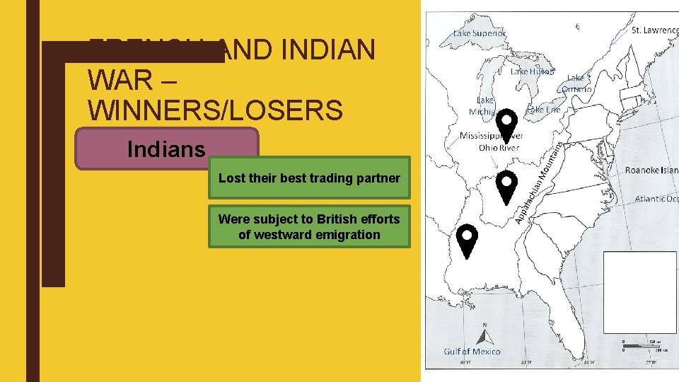 FRENCH AND INDIAN WAR – WINNERS/LOSERS Indians Lost their best trading partner Were subject