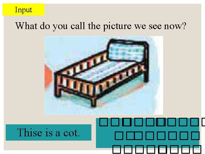 Input What do you call the picture we see now? Thise is a cot.
