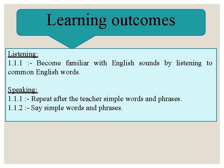 Learning outcomes Listening: 1. 1. 1 : - Become familiar with English sounds by