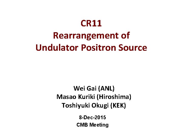 CR 11 Rearrangement of Undulator Positron Source Wei Gai (ANL) Masao Kuriki (Hiroshima) Toshiyuki