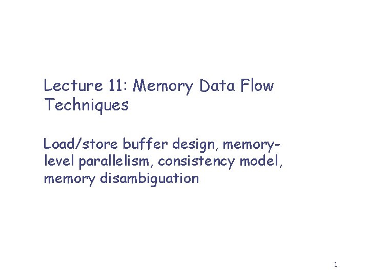 Lecture 11: Memory Data Flow Techniques Load/store buffer design, memorylevel parallelism, consistency model, memory
