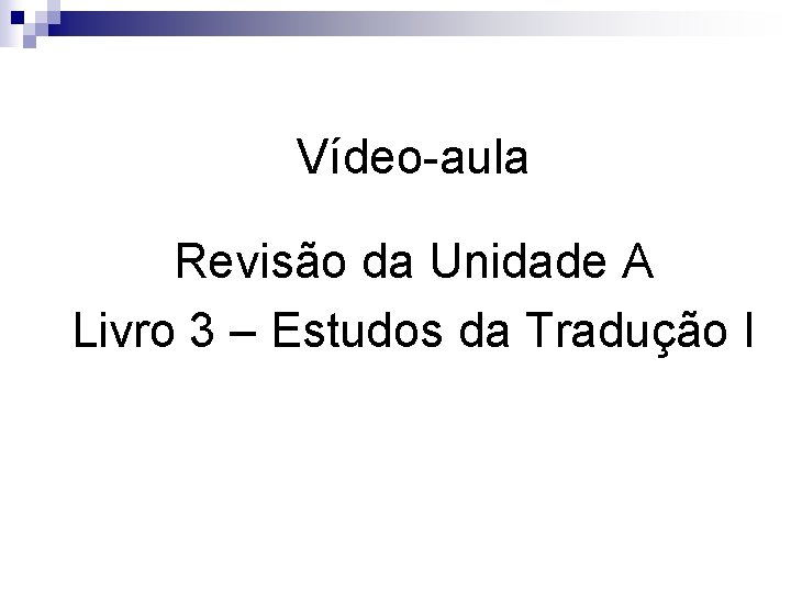 Vídeo-aula Revisão da Unidade A Livro 3 – Estudos da Tradução I 