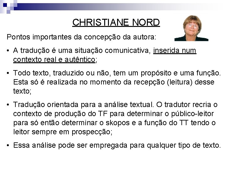 CHRISTIANE NORD Pontos importantes da concepção da autora: • A tradução é uma situação