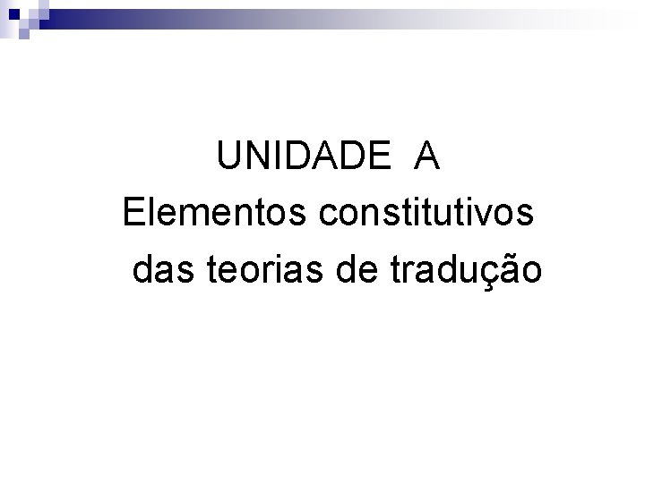 UNIDADE A Elementos constitutivos das teorias de tradução 