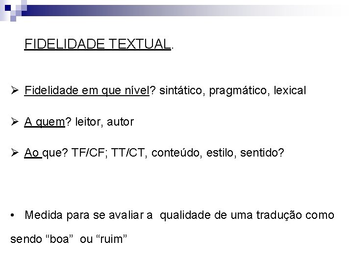 FIDELIDADE TEXTUAL. Ø Fidelidade em que nível? sintático, pragmático, lexical Ø A quem? leitor,