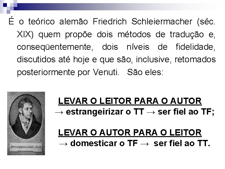 É o teórico alemão Friedrich Schleiermacher (séc. XIX) quem propõe dois métodos de tradução