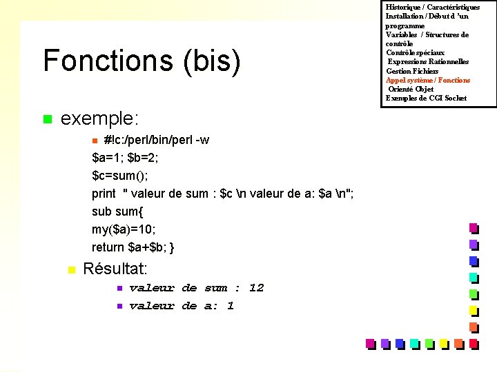 Fonctions (bis) n exemple: #!c: /perl/bin/perl -w $a=1; $b=2; $c=sum(); print " valeur de