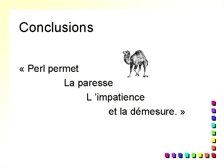 Conclusions « Perl permet La paresse L ’impatience et la démesure. » 