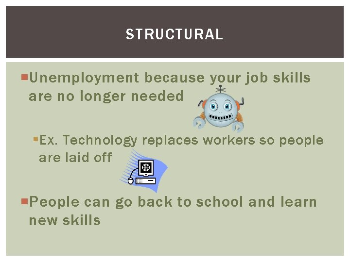 STRUCTURAL Unemployment because your job skills are no longer needed § Ex. Technology replaces
