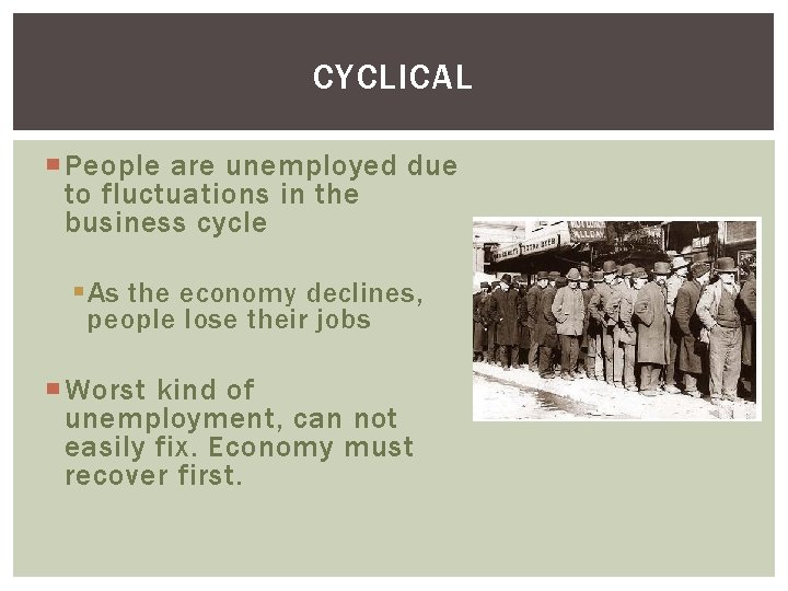 CYCLICAL People are unemployed due to fluctuations in the business cycle § As the
