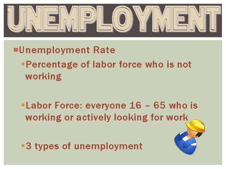  Unemployment Rate § Percentage of labor force who is not working § Labor