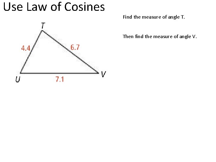 Use Law of Cosines Find the measure of angle T. Then find the measure
