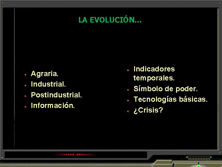 LA EVOLUCIÓN… Agraria. Industrial. Postindustrial. Información. Indicadores temporales. Símbolo de poder. Tecnologías básicas. ¿Crisis?