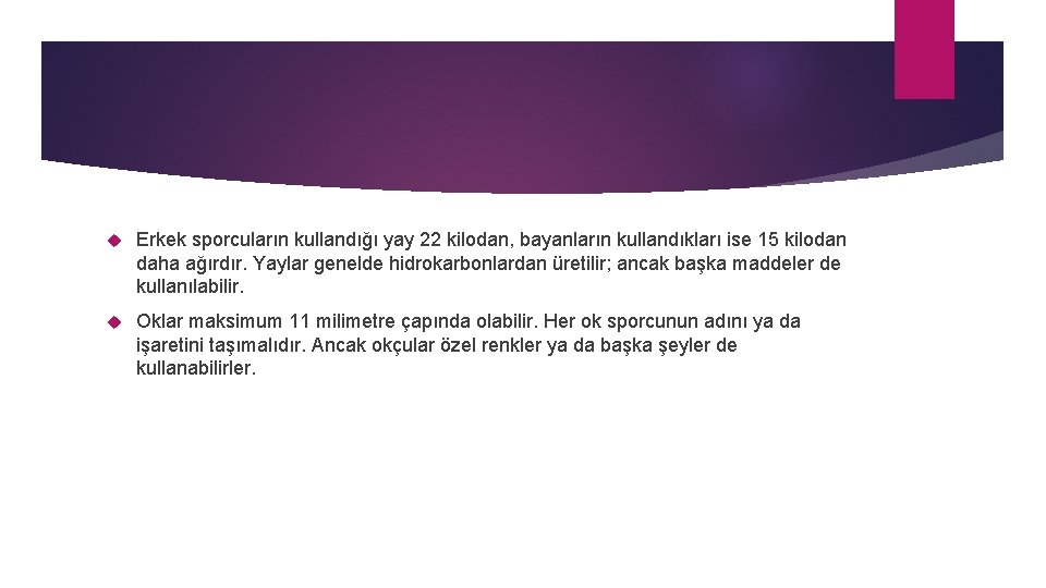  Erkek sporcuların kullandığı yay 22 kilodan, bayanların kullandıkları ise 15 kilodan daha ağırdır.