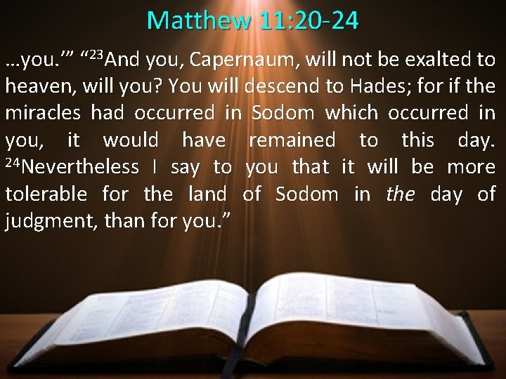 Matthew 11: 20 -24 …you. ’” “ 23 And you, Capernaum, will not be