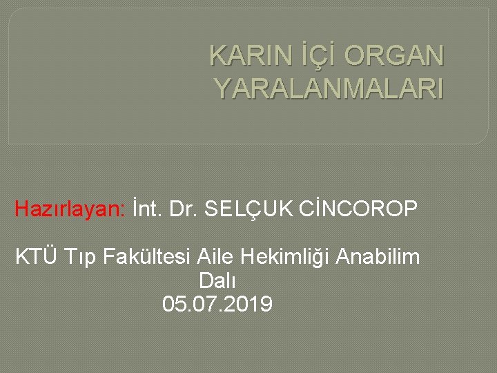 KARIN İÇİ ORGAN YARALANMALARI Hazırlayan: İnt. Dr. SELÇUK CİNCOROP KTÜ Tıp Fakültesi Aile Hekimliği