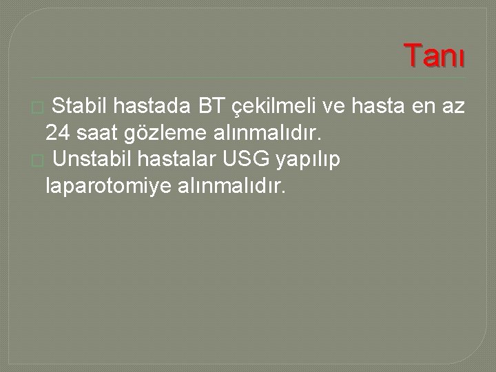 Tanı Stabil hastada BT çekilmeli ve hasta en az 24 saat gözleme alınmalıdır. �