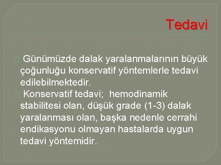 Tedavi Günümüzde dalak yaralanmalarının büyük çoğunluğu konservatif yöntemlerle tedavi edilebilmektedir. � Konservatif tedavi; hemodinamik