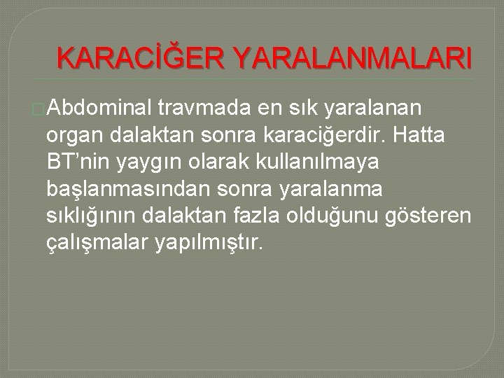 KARACİĞER YARALANMALARI �Abdominal travmada en sık yaralanan organ dalaktan sonra karaciğerdir. Hatta BT’nin yaygın