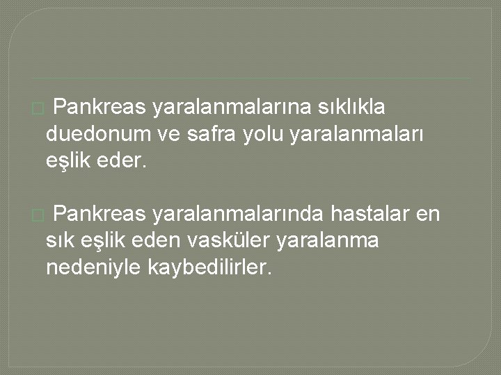 � Pankreas yaralanmalarına sıklıkla duedonum ve safra yolu yaralanmaları eşlik eder. � Pankreas yaralanmalarında