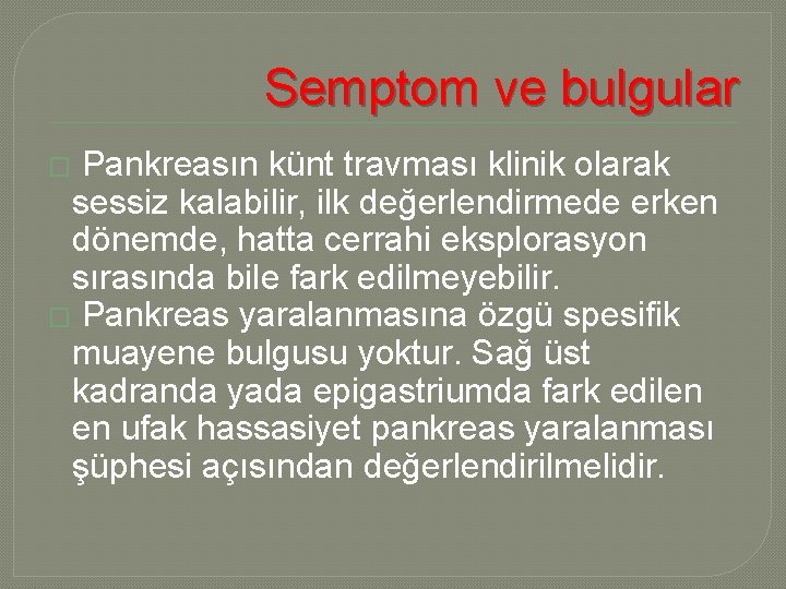 Semptom ve bulgular Pankreasın künt travması klinik olarak sessiz kalabilir, ilk değerlendirmede erken dönemde,