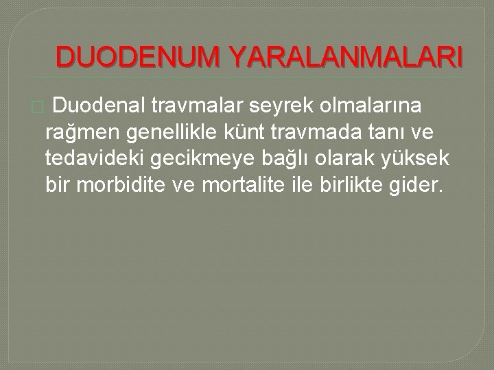 DUODENUM YARALANMALARI � Duodenal travmalar seyrek olmalarına rağmen genellikle künt travmada tanı ve tedavideki