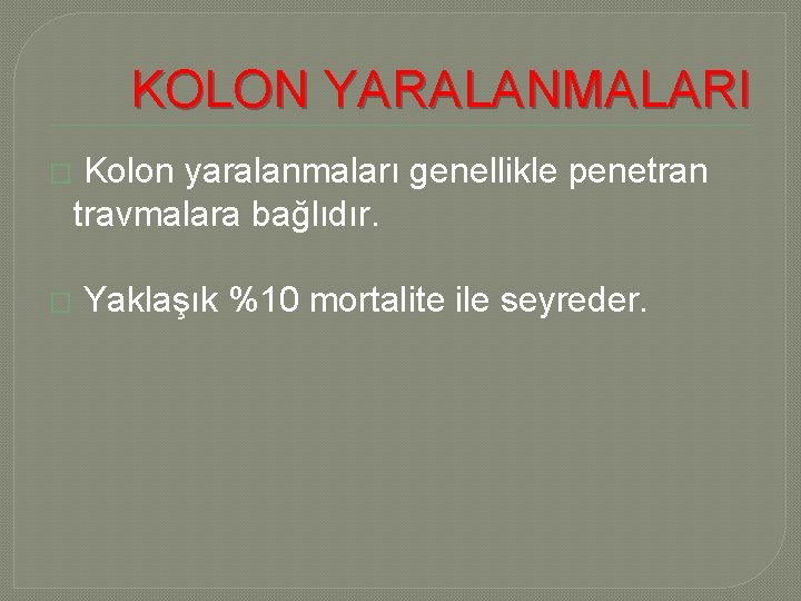 KOLON YARALANMALARI � � Kolon yaralanmaları genellikle penetran travmalara bağlıdır. Yaklaşık %10 mortalite ile