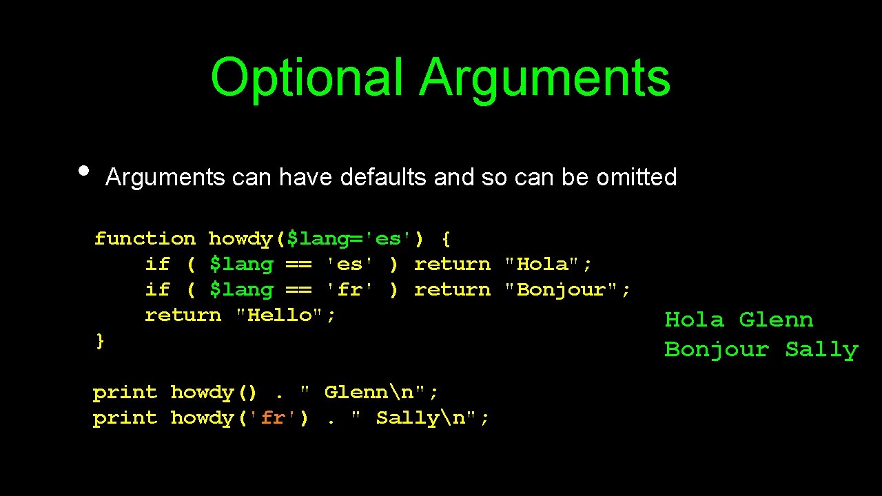 Optional Arguments • Arguments can have defaults and so can be omitted function howdy($lang='es')