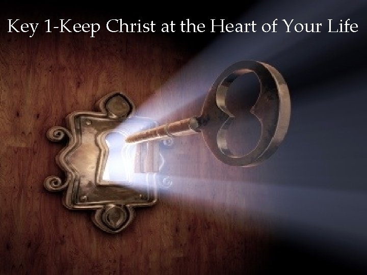 Key 1 -Keep Christ at the Heart of Your Life Julianne Stanz 