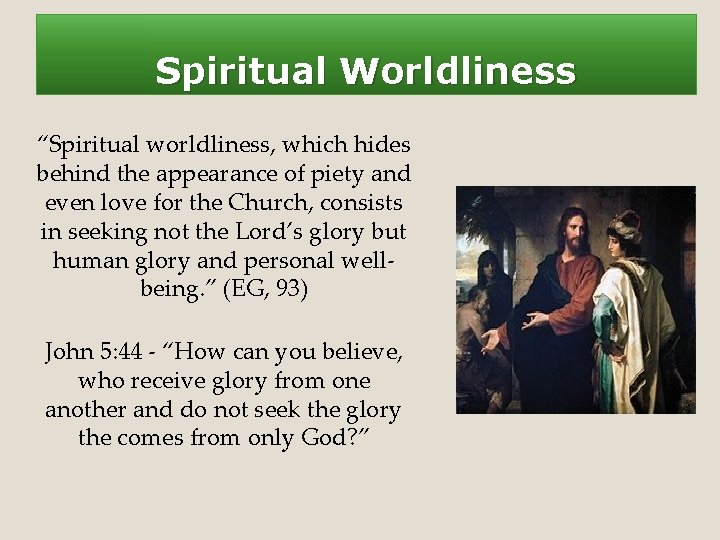 Spiritual Worldliness “Spiritual worldliness, which hides behind the appearance of piety and even love