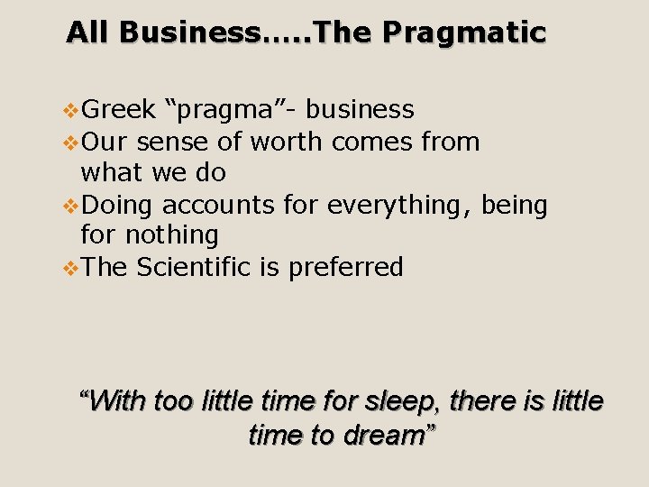 All Business…. . The Pragmatic v. Greek “pragma”- business v. Our sense of worth