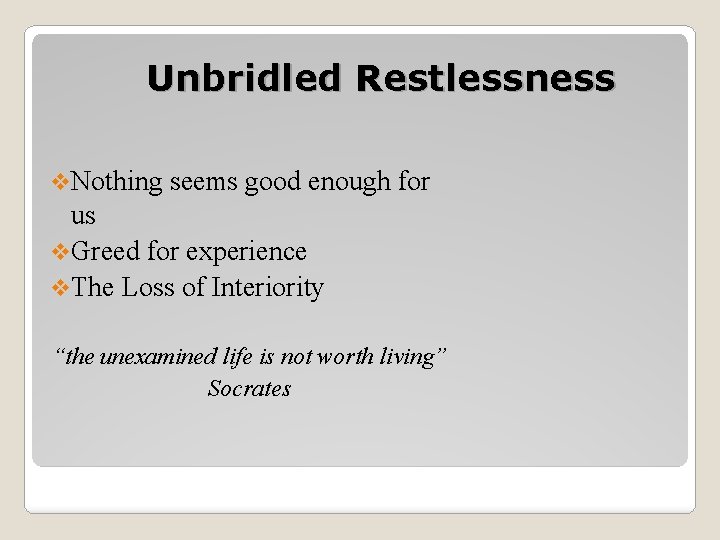 Unbridled Restlessness v. Nothing seems good enough for us v. Greed for experience v.