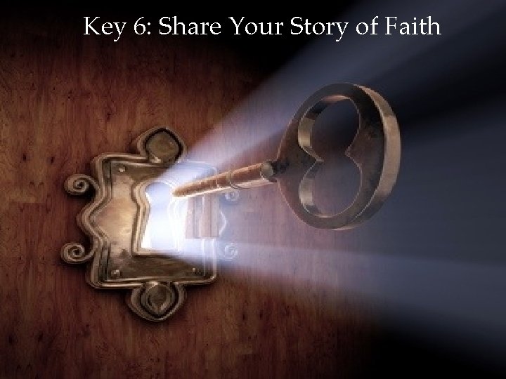 Key 6: Share Your Story of Faith Julianne Stanz 