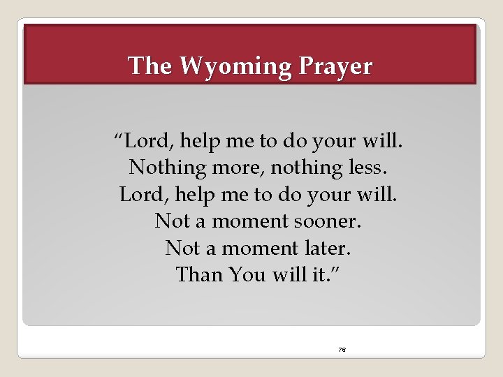 The Wyoming Prayer “Lord, help me to do your will. Nothing more, nothing less.