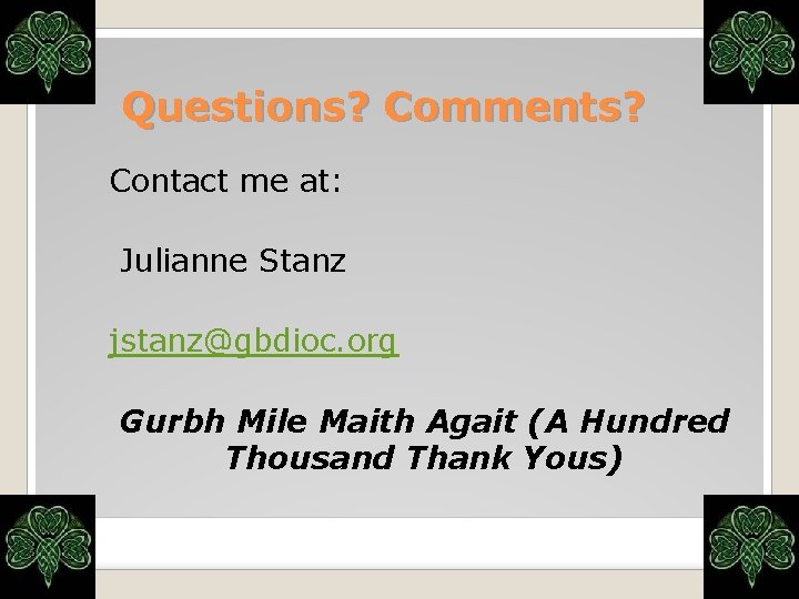 Questions? Comments? Contact me at: Julianne Stanz jstanz@gbdioc. org Gurbh Mile Maith Agait (A